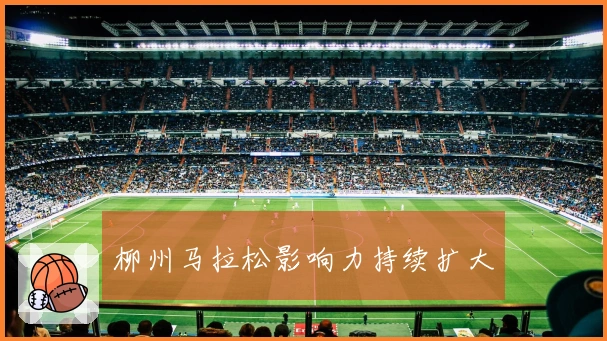 柳州马拉松影响力持续扩大