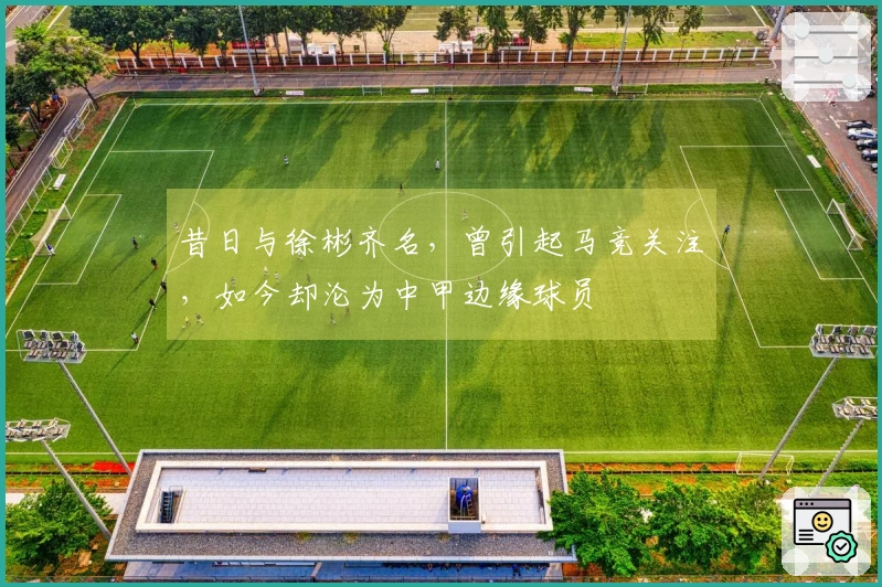 昔日与徐彬齐名，曾引起马竞关注，如今却沦为中甲边缘球员